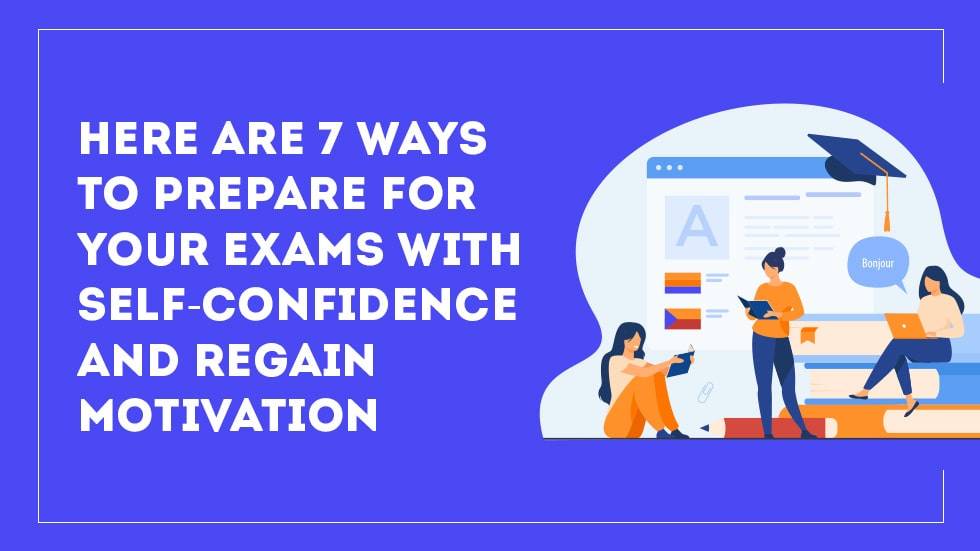 Here Are 7 Ways To Prepare For Your Exams With Self-Confidence And Regain Motivation