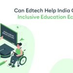 Can Edtech Help India Create an Inclusive Education Ecosystem ? - Can Edtech Help India Create an Inclusive Education Ecosystem ?