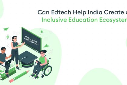 Can Edtech Help India Create an Inclusive Education Ecosystem ? - Can Edtech Help India Create an Inclusive Education Ecosystem ?