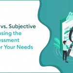 Objective Vs. Subjective Test Choosing the Right Assessment Method for Your Needs - Objective Vs. Subjective Test Choosing the Right Assessment Method for Your Needs