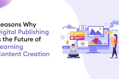 Reasons Why Digital Publishing is the Future of Learning Content Creation - Reasons Why Digital Publishing is the Future of Learning Content Creation