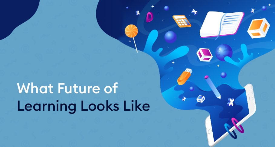 What the Future of Learning Looks Like - What the Future of Learning Looks Like
