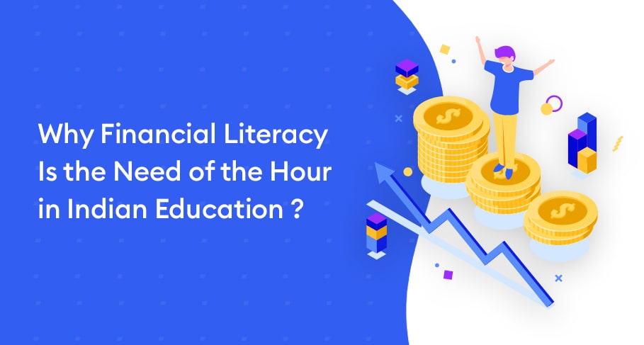 Why Financial Literacy is the Need of the Hour in Indian Education ? - Why Financial Literacy is the Need of the Hour in Indian Education ?